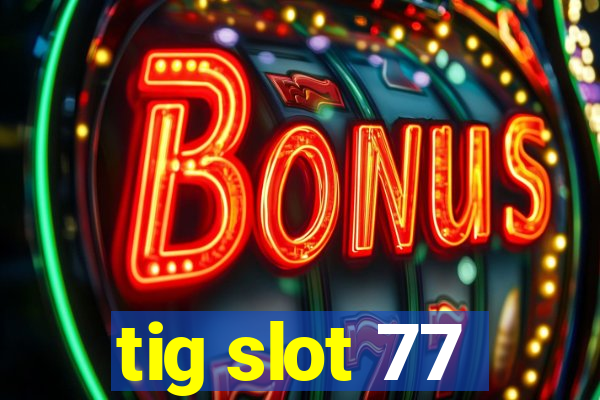 tig slot 77